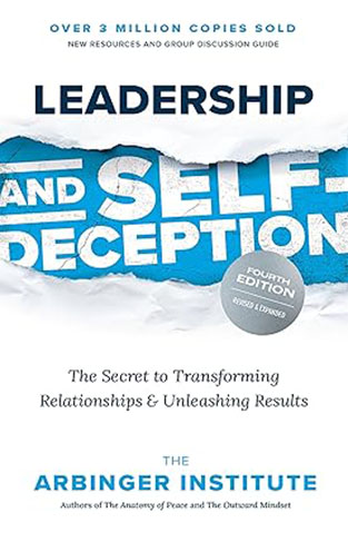 Leadership and Self-Deception, Fourth Edition - The Secret to Transforming Relationships and Unleashing Results